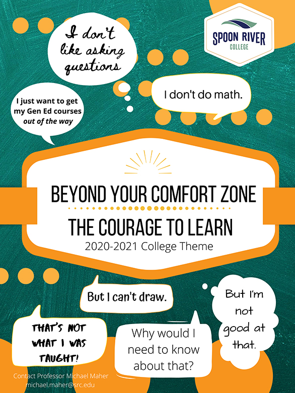Beyond Your Comfort Zone: the Courage to Learn - 2020-2021 College Theme. Also has graphic images which include cartoon clouds, each with one of these phrases: I don't like asking questions; I just want to get my Gen Ed courses out of the way; I don't do math; but I can't draw; That's not what I was taught; why would I need to know about that?; and But I'm not good at that