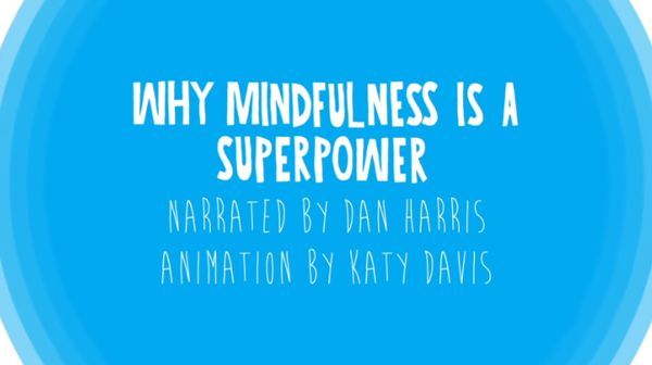 White text on blue background: Why Mindfulness is a Superpower Narrated by Dan Harris Animation by Katy Davis